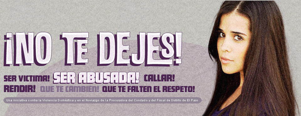 No Te Dejes Ser Abusada - Una iniciativa contra la Violencia Doméstica y en el Noviazgo de la Procuradora del Condado y del Fiscal de Distrito de El Paso